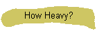 How Heavy?