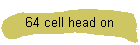 64 cell head on